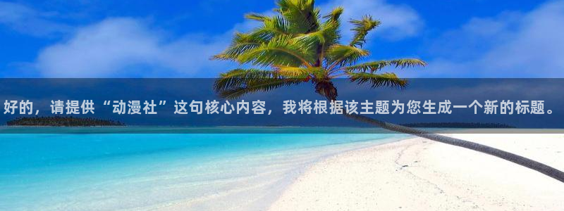 韩漫热门推荐:好的,请提供“动漫社”这句核心内容,我将根据该主题为您生成一个新的标题。配图