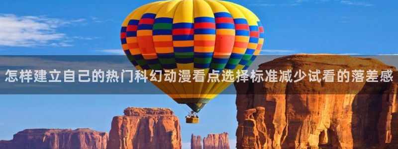 韩漫漫画完结大全：怎样建立自己的热门科幻动漫看点选择标准减少试看的落差感配图