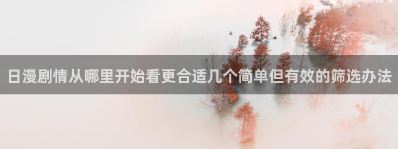 韩漫中文漫画在线阅读:日漫剧情从哪里开始看更合适几个简单但有效的筛选办法配图